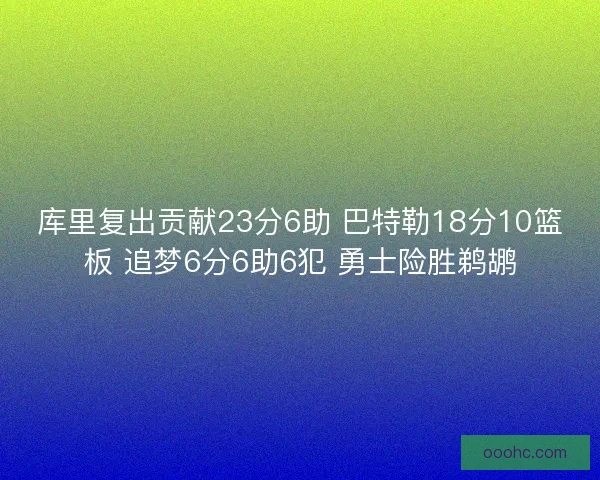 库里复出贡献23分6助 巴特勒18分10篮板 追梦6分6助6犯 勇士险胜鹈鹕
